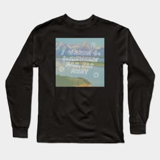 I Wanna Go Somewhere Far Far Away Long Sleeve T-Shirt